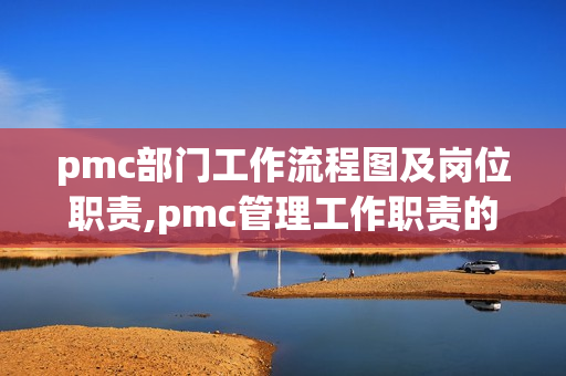 pmc部门工作流程图及岗位职责,pmc管理工作职责的要求?